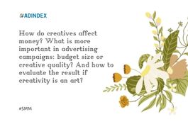 How do creatives affect money? What is more important in advertising campaigns: budget size or creative quality? And how to evaluate the result if creativity is an art?